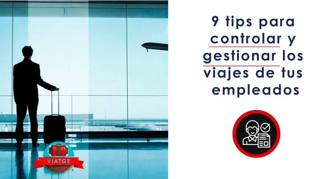 9 tips para controlar y gestionar los viajes de tus empleados