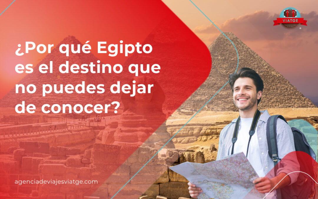 Por qué Egipto es el destino que no puedes dejar de conocer